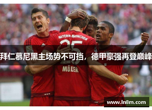 拜仁慕尼黑主场势不可挡，德甲豪强再登巅峰